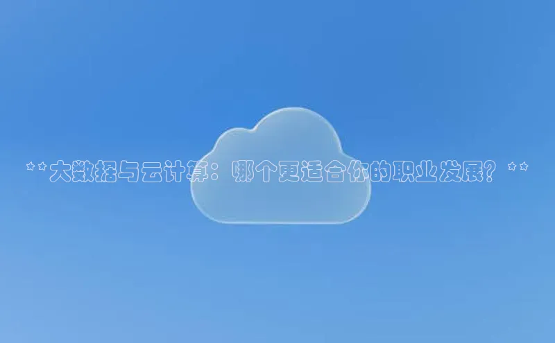 凯捷ARGA公司**大数据与云计算：哪个更适合你的职业发展？**