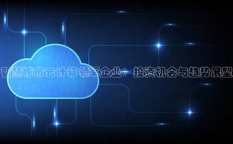 意昂4凯捷汉得信息智慧城市云计算领军企业：投资机会与趋势展望