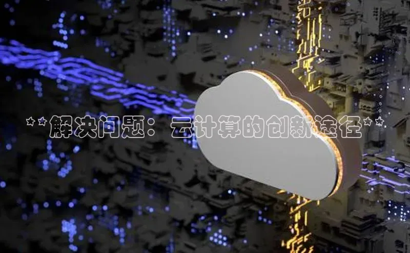 意昂4凯捷娱乐小红书**解决问题：云计算的创新途径**