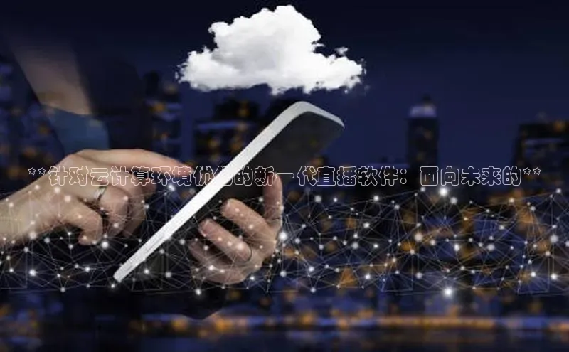 凯捷娱乐阿里尔公司**针对云计算环境优化的新一代直播软件：面向未来的**
