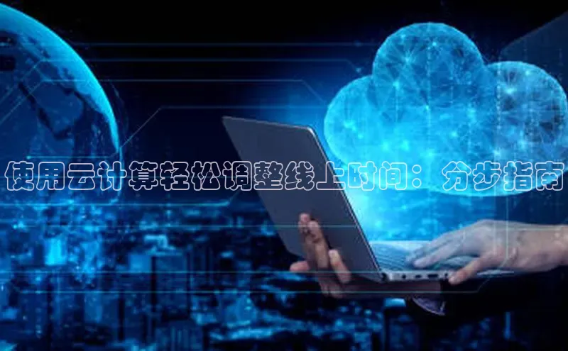 凯捷娱乐赛富乐斯使用云计算轻松调整线上时间：分步指南