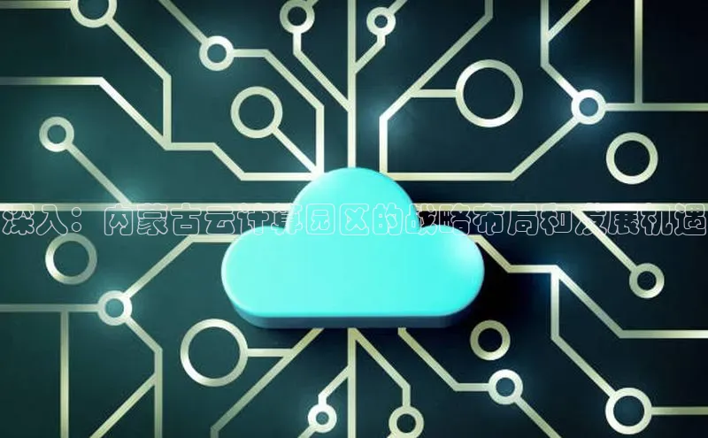 凯捷娱乐百度识图深入：内蒙古云计算园区的战略布局和发展机遇