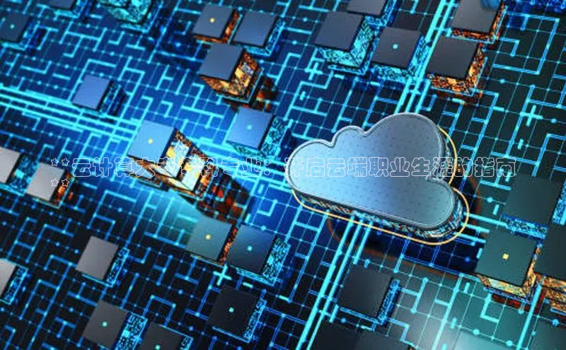 意昂4凯捷体育颐驰 06**云计算大专专科专业：开启云端职业生涯的指南
**