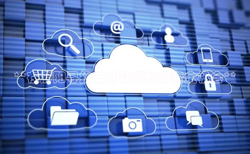 意昂4凯捷宇信科技**在庐阳寻找云计算领域的黄金机会**