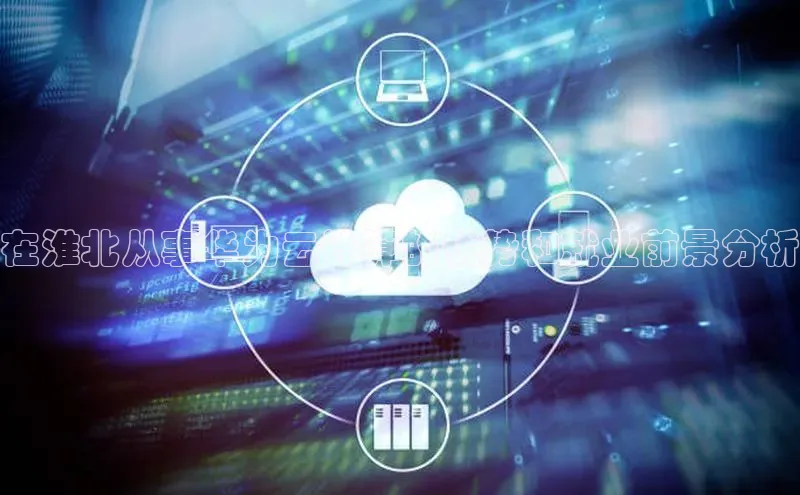 意昂4凯捷体育百度网盘企业版在淮北从事华为云计算的优势和就业前景分析