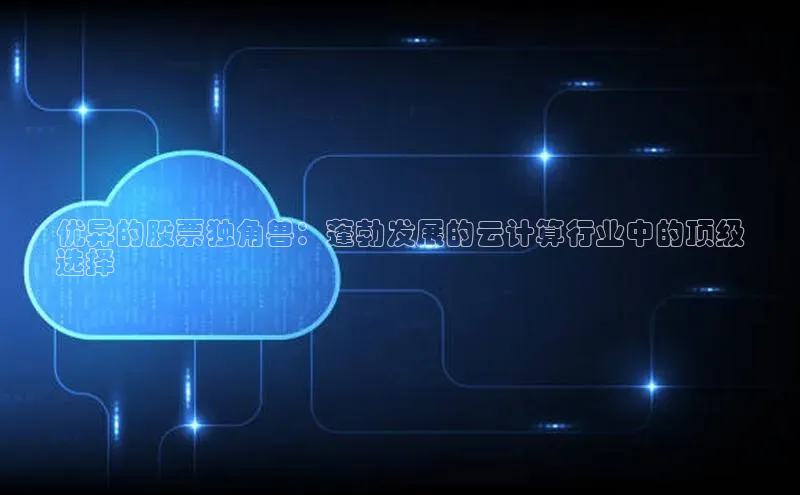 意昂4凯捷娱乐小度商城优异的股票独角兽：蓬勃发展的云计算行业中的顶级
选择