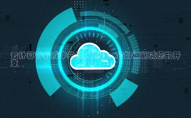 意昂4凯捷文心一言云计算节省成本的惊人真相：它如何削减您的开
支