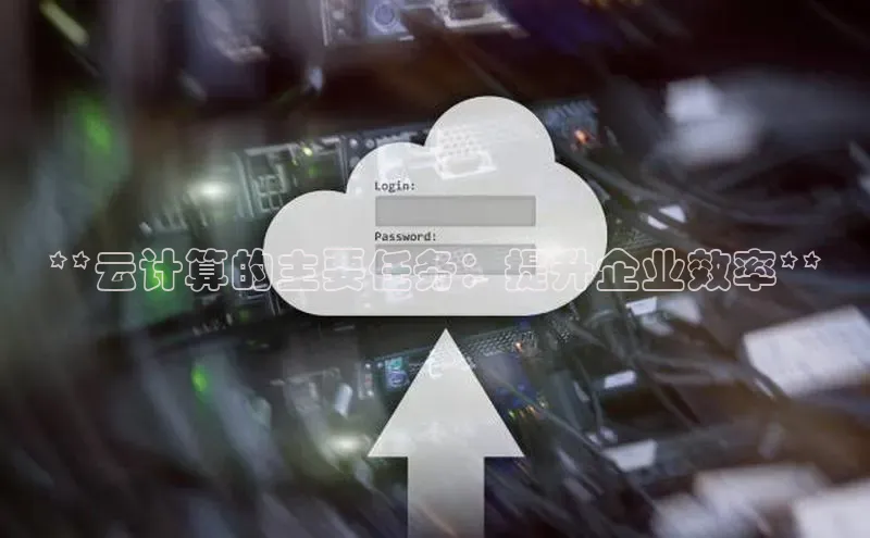 凯捷彩讯股份**云计算的主要任务：提升企业效率**