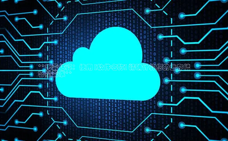 凯捷彩讯股份**无需估算：使用 [软件名称] 精确计算您的云存储
容量需求**