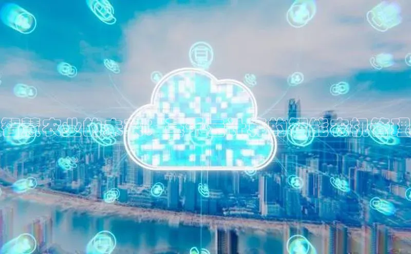 意昂4凯捷娱乐顺丰智慧农业的未来：基于云计算的智能农机管理