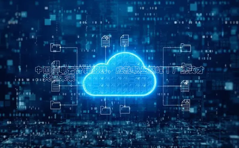 意昂4凯捷娱乐百度 H5中国广电云计算招聘，成就职业巅峰 | 广纳英才
，共赢未来