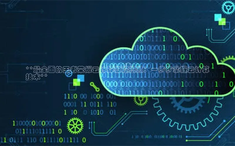 凯捷娱乐赛富乐斯**最全面的王者荣耀云计算教程视频：一步步掌握云计算
技术**