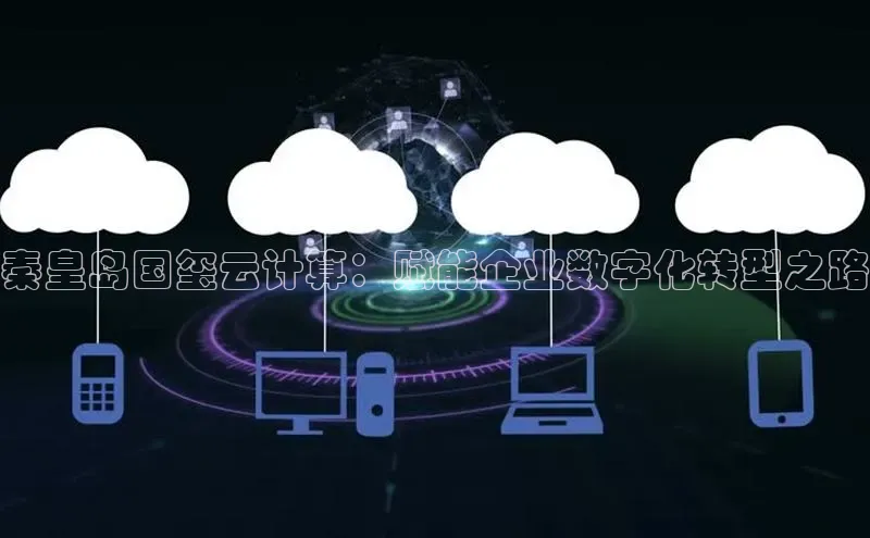 凯捷天键股份秦皇岛国玺云计算：赋能企业数字化转型之路