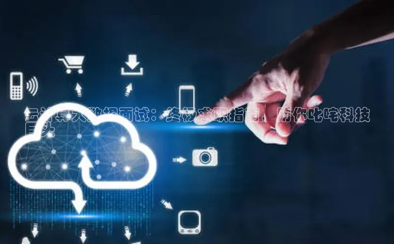 意昂4凯捷娱乐百度社团赞助平台云计算大数据面试：终极求职指南，助你叱咤科技
巨头