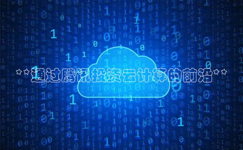 意昂4凯捷娱乐百度集团**通过腾讯投资云计算的前沿**