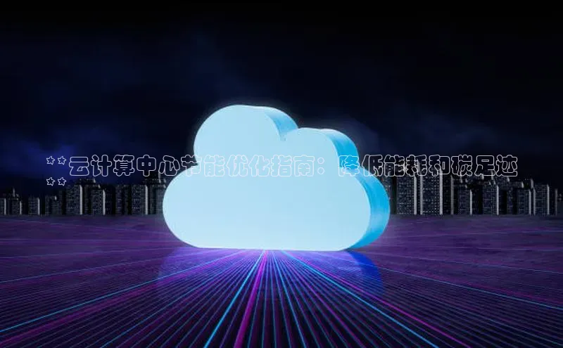 凯捷娱乐百度手机输入法**云计算中心节能优化指南：降低能耗和碳足迹
**