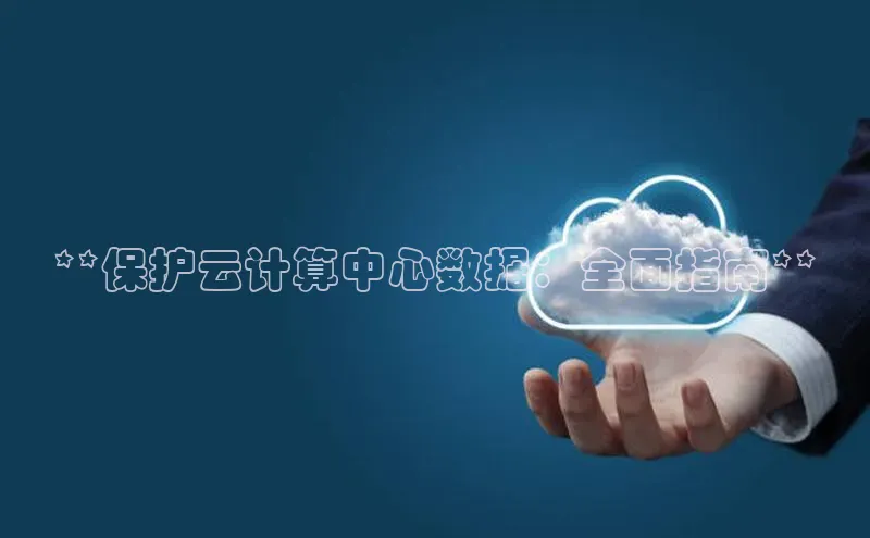 意昂4凯捷百度Apollo**保护云计算中心数据：全面指南**