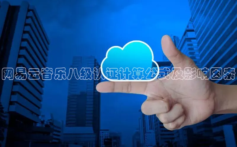 凯捷娱乐百度智能门户网易云音乐八级认证计算公式及影响因素