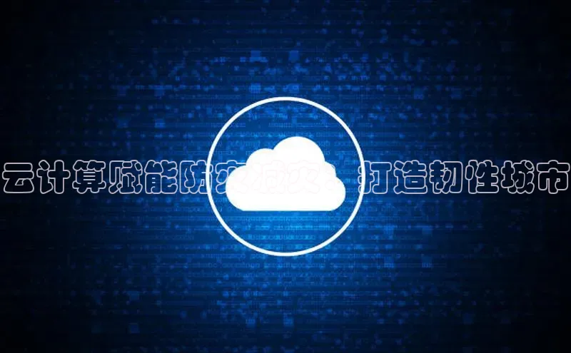 凯捷体育百度营销中心云计算赋能防灾减灾：打造韧性城市