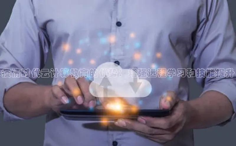 凯捷天键股份疫情时代云计算教育的优势：增强远程学习和技能提升
