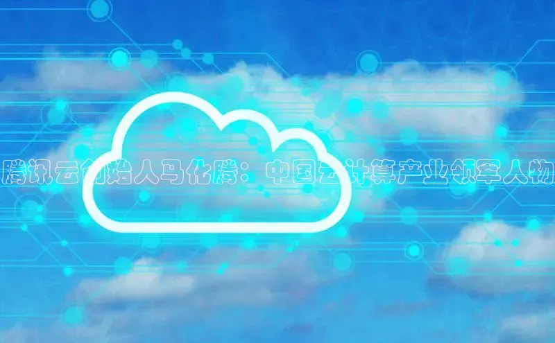 意昂4凯捷体育百度学术腾讯云创始人马化腾：中国云计算产业领军人物