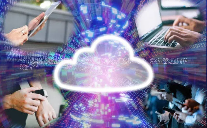 凯捷娱乐百度游戏**在蓬勃发展的云计算领域开启您的职业生涯：掌握高级维护
技能**