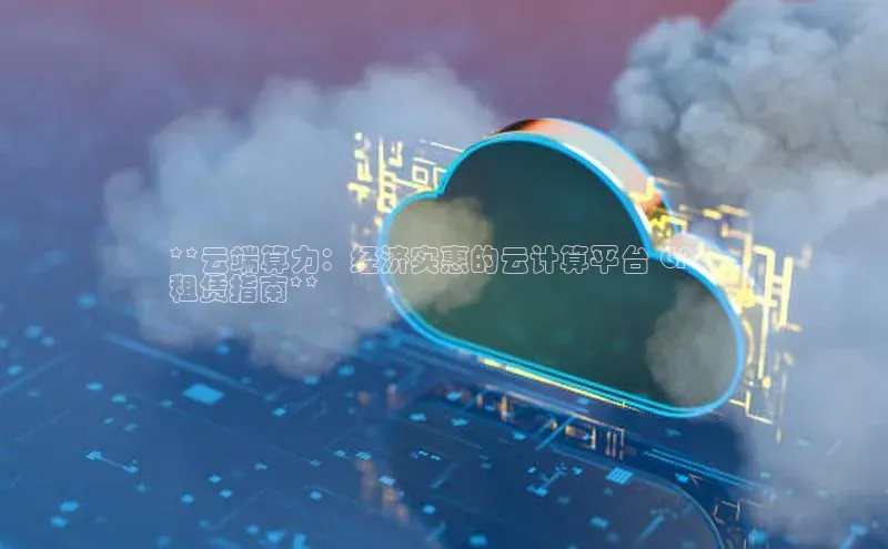 凯捷体育知乎**云端算力：经济实惠的云计算平台 GPU 
租赁指南**