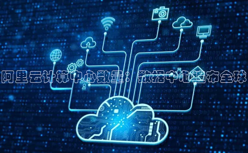 意昂4凯捷娱乐百度取证阿里云计算中心数量：数据中心遍布全球
