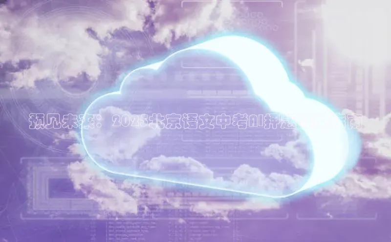 凯捷体育百度大脑预见未来：2025北京语文中考AI押题作文指南