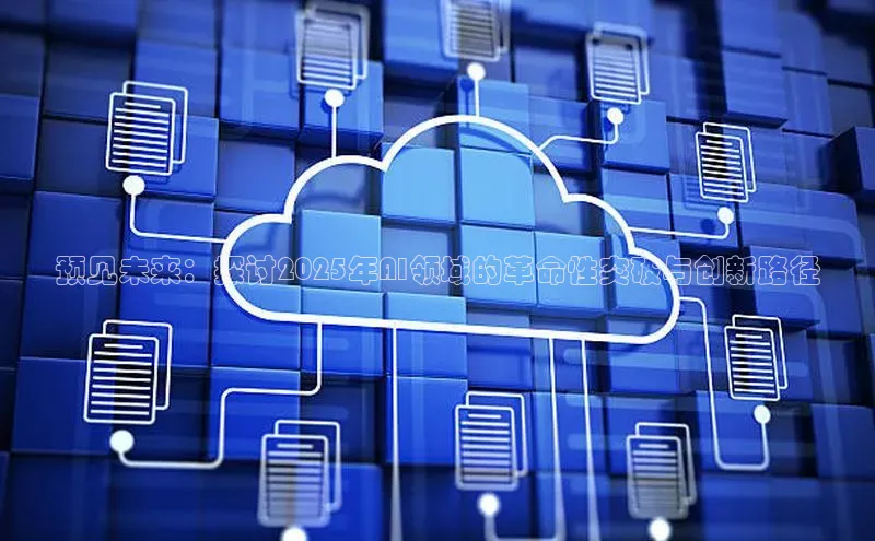 凯捷娱乐百度网盘预见未来：探讨2025年AI领域的革命性突破与创新路径