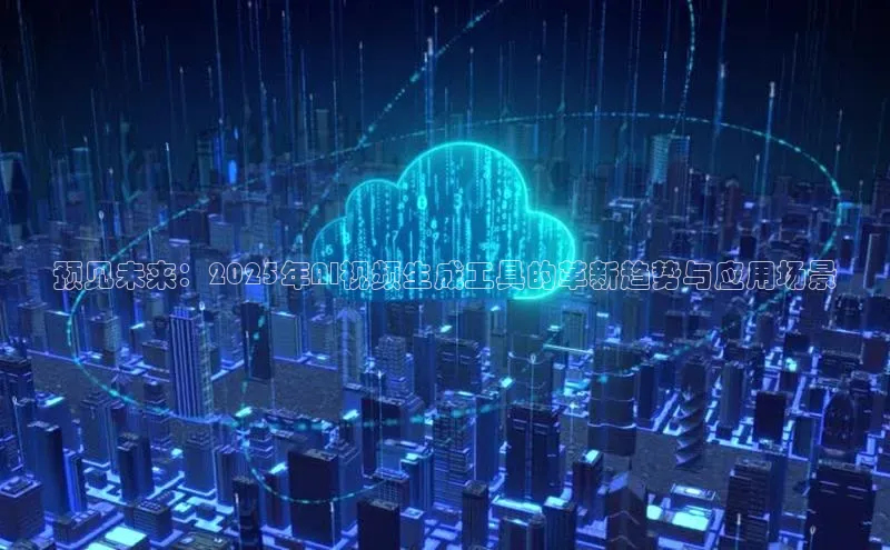 预见未来：2025年AI视频生成工具的革新趋势与应用场景