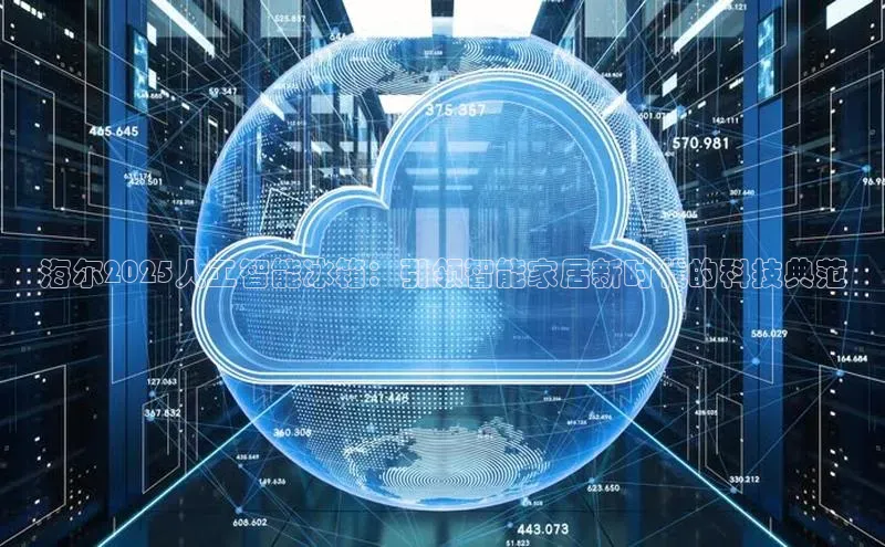 海尔2025人工智能冰箱：引领智能家居新时代的科技典范