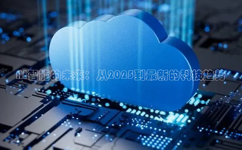 AI智能的未来：从2025到最新的科技趋势
