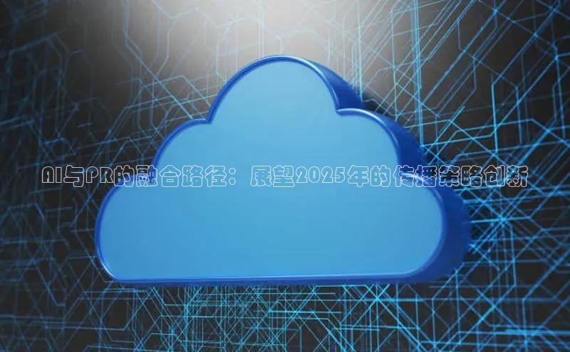 AI与PR的融合路径：展望2025年的传播策略创新
