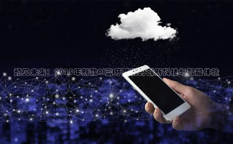 预见未来：2025年新款AI蓝牙耳机的创新科技与智能体验
