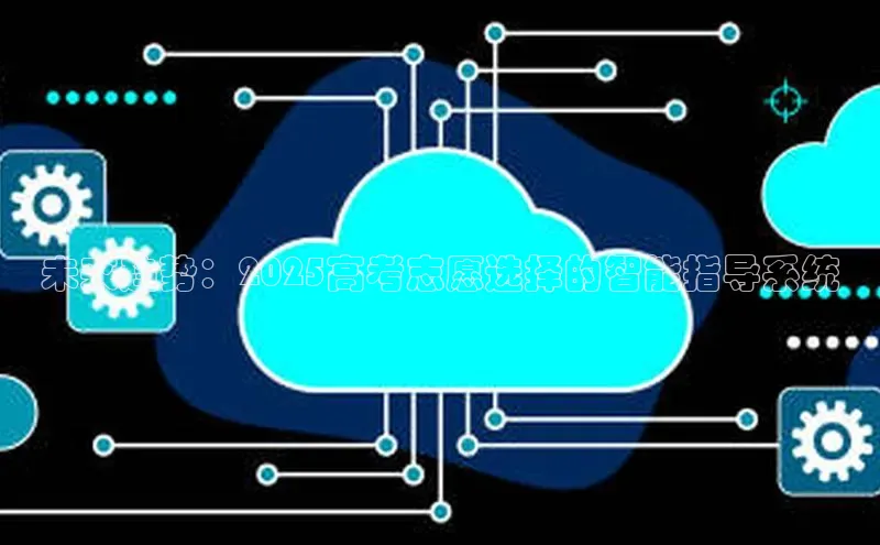 未来趋势：2025高考志愿选择的智能指导系统