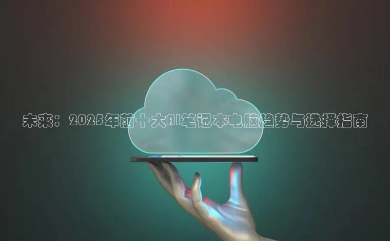 未来：2025年前十大AI笔记本电脑趋势与选择指南