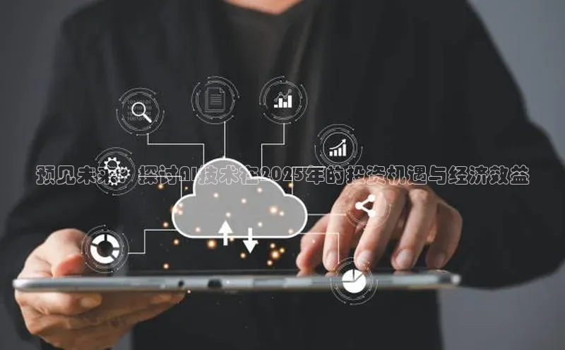 预见未来：探讨AI技术在2025年的投资机遇与经济效益