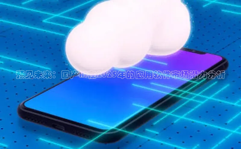 预见未来：国产AI在2025年的应用软件市场潜力分析