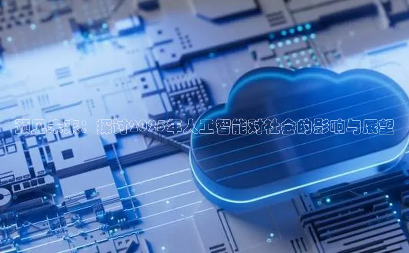 预见未来：探讨2025年人工智能对社会的影响与展望