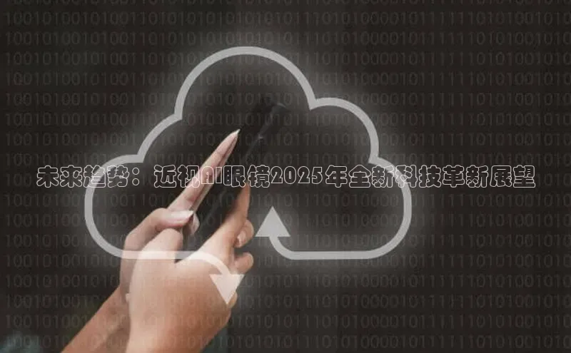 未来趋势：近视AI眼镜2025年全新科技革新展望