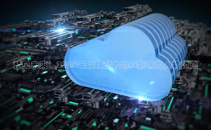 预见未来：2025年最具潜力的AI影响力人物预测
