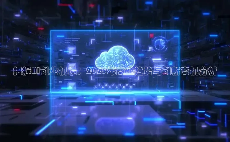 把握AI创业机遇：2025年商业趋势与创新商机分析