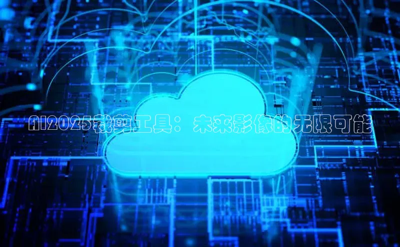 AI2025裁剪工具：未来影像的无限可能