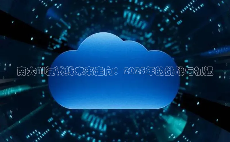 南大AI复试线未来走向：2025年的挑战与机遇